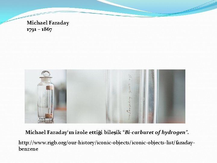 Michael Faraday 1791 – 1867 Michael Faraday‘ın izole ettiği bileşik “Bi-carburet of hydrogen”. http: