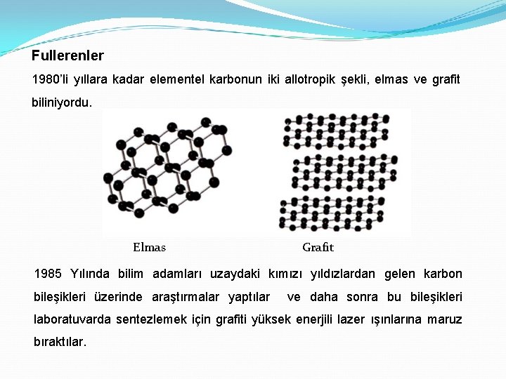 Fullerenler 1980’li yıllara kadar elementel karbonun iki allotropik şekli, elmas ve grafit biliniyordu. Elmas