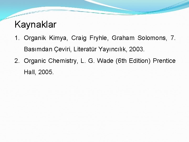 Kaynaklar 1. Organik Kimya, Craig Fryhle, Graham Solomons, 7. Basımdan Çeviri, Literatür Yayıncılık, 2003.