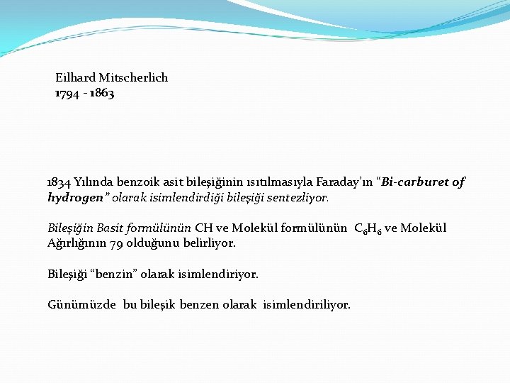 Eilhard Mitscherlich 1794 - 1863 1834 Yılında benzoik asit bileşiğinin ısıtılmasıyla Faraday’ın “Bi-carburet of