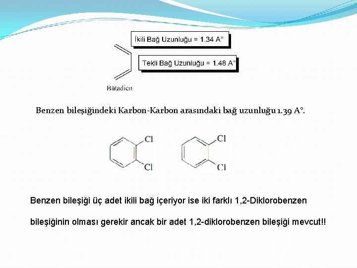 Benzen bileşiğindeki Karbon-Karbon arasındaki bağ uzunluğu 1. 39 A°. Benzen bileşiği üç adet ikili