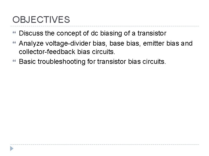 OBJECTIVES Discuss the concept of dc biasing of a transistor Analyze voltage-divider bias, base