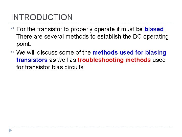 INTRODUCTION For the transistor to properly operate it must be biased. There are several