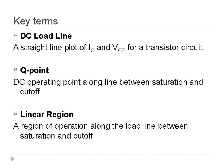 Key terms DC Load Line A straight line plot of IC and VCE for