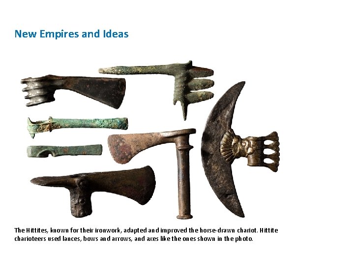 New Empires and Ideas The Hittites, known for their ironwork, adapted and improved the