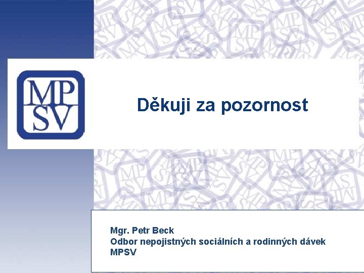 Děkuji za pozornost Mgr. Petr Beck Odbor nepojistných sociálních a rodinných dávek MPSV 