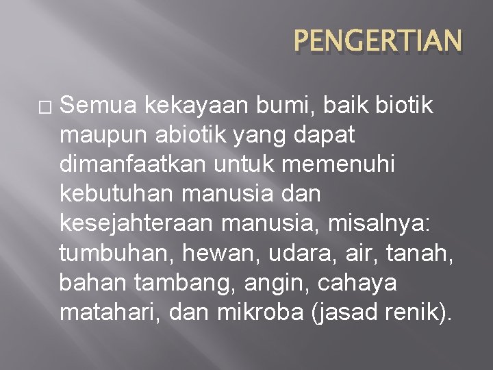 PENGERTIAN � Semua kekayaan bumi, baik biotik maupun abiotik yang dapat dimanfaatkan untuk memenuhi