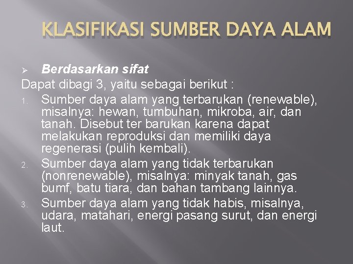 KLASIFIKASI SUMBER DAYA ALAM Berdasarkan sifat Dapat dibagi 3, yaitu sebagai berikut : 1.