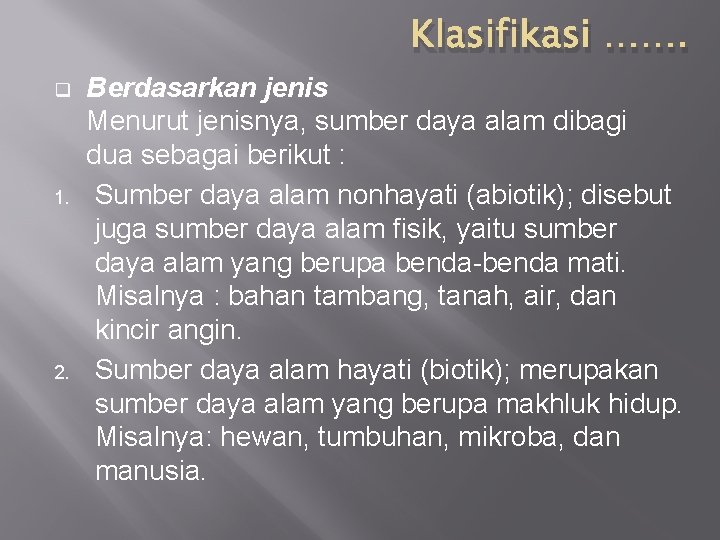 Klasifikasi ……. q 1. 2. Berdasarkan jenis Menurut jenisnya, sumber daya alam dibagi dua