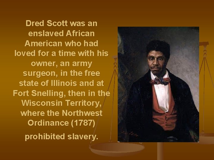 Dred Scott was an enslaved African American who had loved for a time with