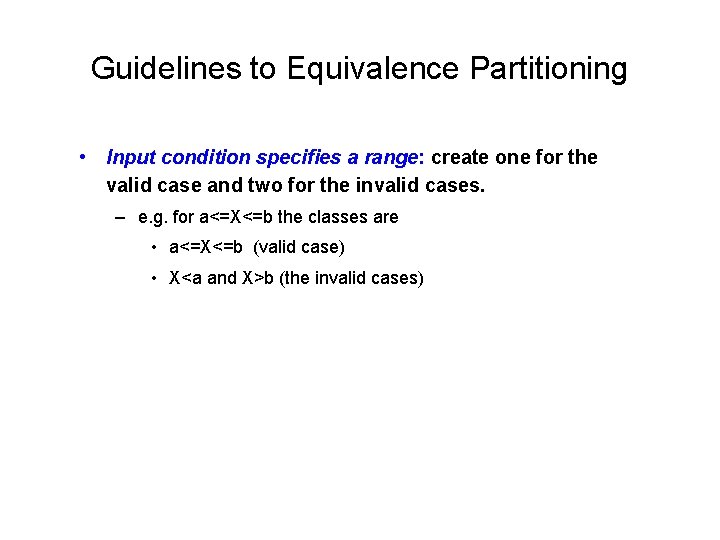 Guidelines to Equivalence Partitioning • Input condition specifies a range: create one for the