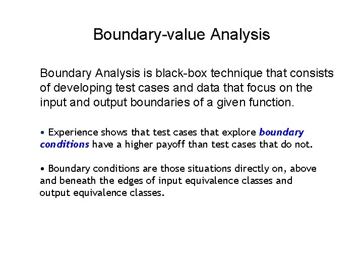 Boundary-value Analysis Boundary Analysis is black-box technique that consists of developing test cases and