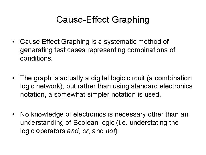 Cause-Effect Graphing • Cause Effect Graphing is a systematic method of generating test cases