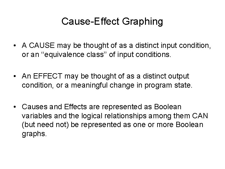 Cause-Effect Graphing • A CAUSE may be thought of as a distinct input condition,