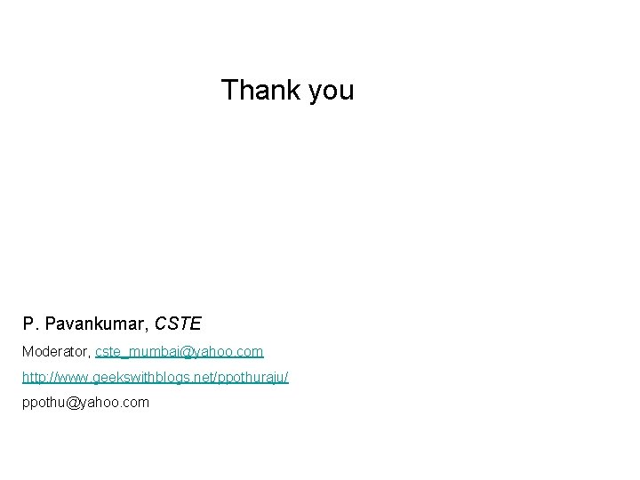 Thank you P. Pavankumar, CSTE Moderator, cste_mumbai@yahoo. com http: //www. geekswithblogs. net/ppothuraju/ ppothu@yahoo. com