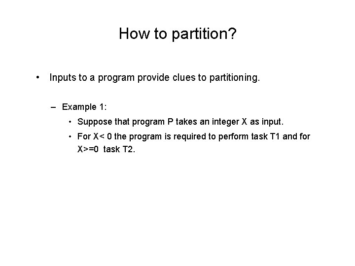 How to partition? • Inputs to a program provide clues to partitioning. – Example