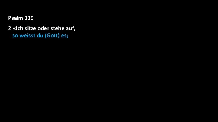 Psalm 139 2 «Ich sitze oder stehe auf, so weisst du (Gott) es; du Psalm 139 2 «Ich sitze oder stehe auf, so weisst du (Gott) es; du