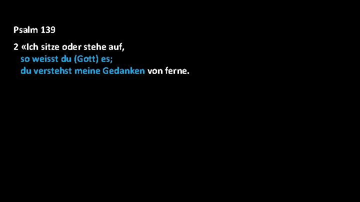 Psalm 139 2 «Ich sitze oder stehe auf, so weisst du (Gott) es; du Psalm 139 2 «Ich sitze oder stehe auf, so weisst du (Gott) es; du