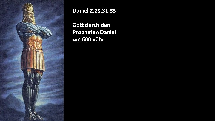 Daniel 2, 28. 31 -35 Gott durch den Propheten Daniel um 600 v. Chr Daniel 2, 28. 31 -35 Gott durch den Propheten Daniel um 600 v. Chr