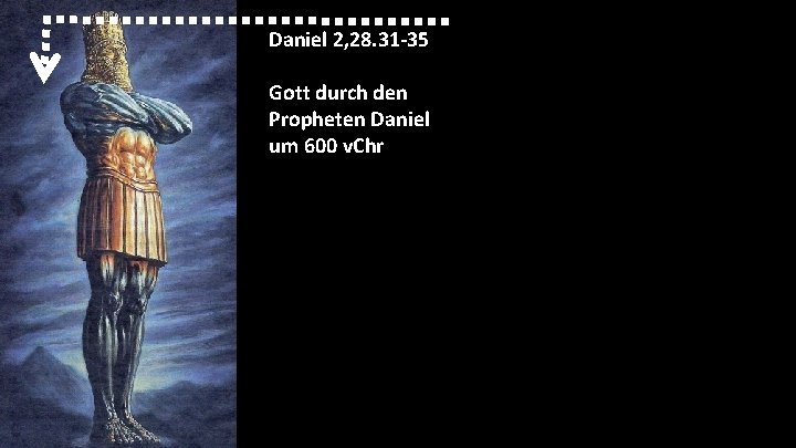 Daniel 2, 28. 31 -35 Gott durch den Propheten Daniel um 600 v. Chr Daniel 2, 28. 31 -35 Gott durch den Propheten Daniel um 600 v. Chr