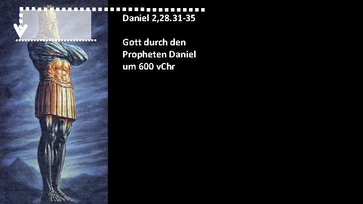 Daniel 2, 28. 31 -35 Gott durch den Propheten Daniel um 600 v. Chr Daniel 2, 28. 31 -35 Gott durch den Propheten Daniel um 600 v. Chr