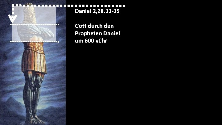 Daniel 2, 28. 31 -35 Gott durch den Propheten Daniel um 600 v. Chr Daniel 2, 28. 31 -35 Gott durch den Propheten Daniel um 600 v. Chr