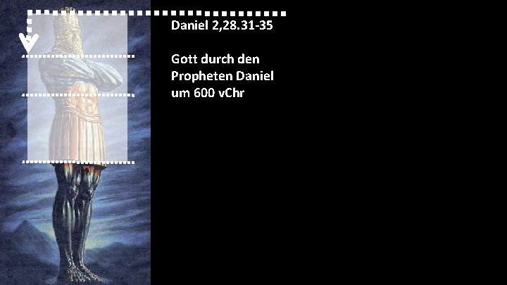 Daniel 2, 28. 31 -35 Gott durch den Propheten Daniel um 600 v. Chr Daniel 2, 28. 31 -35 Gott durch den Propheten Daniel um 600 v. Chr