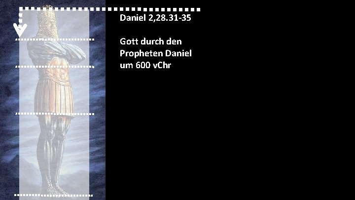 Daniel 2, 28. 31 -35 Gott durch den Propheten Daniel um 600 v. Chr Daniel 2, 28. 31 -35 Gott durch den Propheten Daniel um 600 v. Chr