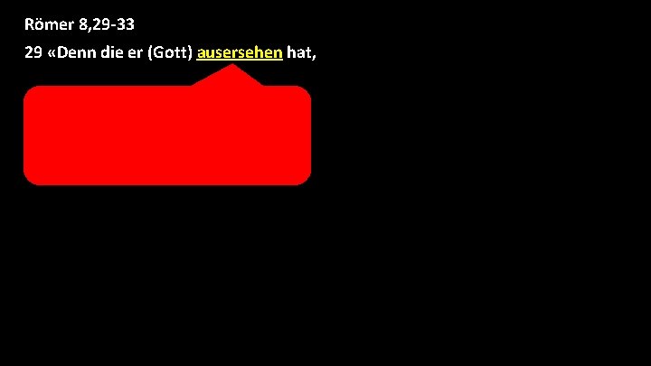 Römer 8, 29 -33 29 «Denn die er (Gott) ausersehen hat, Römer 8, 29 -33 29 «Denn die er (Gott) ausersehen hat,