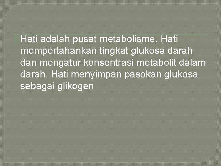 �Hati adalah pusat metabolisme. Hati mempertahankan tingkat glukosa darah dan mengatur konsentrasi metabolit dalam