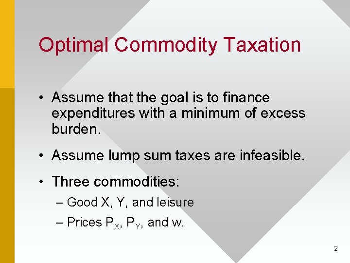 Optimal Commodity Taxation • Assume that the goal is to finance expenditures with a