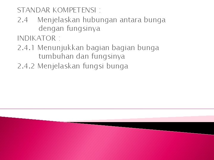 STANDAR KOMPETENSI : 2. 4 Menjelaskan hubungan antara bunga dengan fungsinya INDIKATOR : 2.