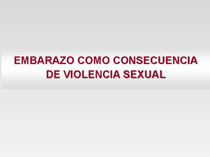 EMBARAZO COMO CONSECUENCIA DE VIOLENCIA SEXUAL 