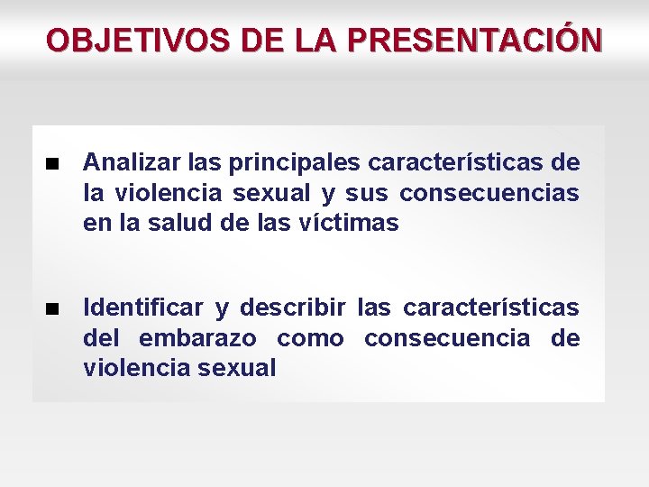 OBJETIVOS DE LA PRESENTACIÓN Analizar las principales características de la violencia sexual y sus