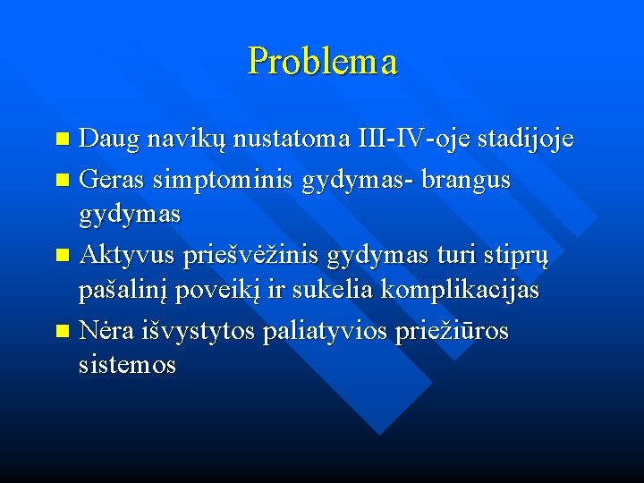 Problema Daug navikų nustatoma III-IV-oje stadijoje n Geras simptominis gydymas- brangus gydymas n Aktyvus