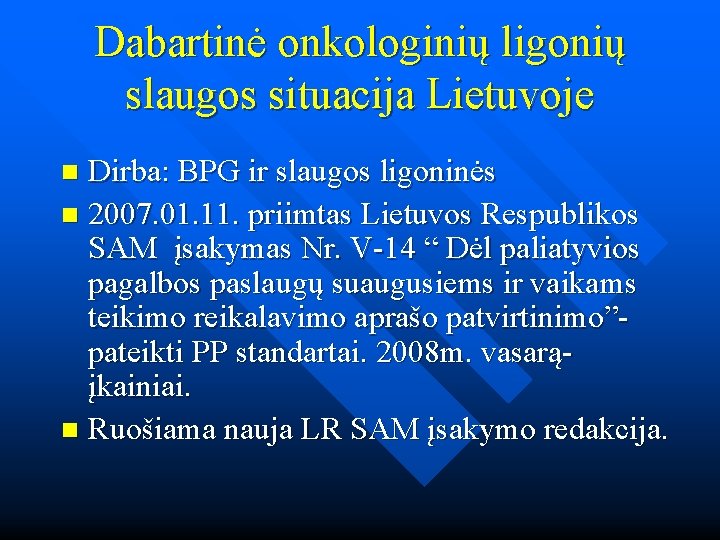 Dabartinė onkologinių ligonių slaugos situacija Lietuvoje Dirba: BPG ir slaugos ligoninės n 2007. 01.