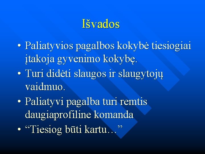 Išvados • Paliatyvios pagalbos kokybė tiesiogiai įtakoja gyvenimo kokybę. • Turi didėti slaugos ir