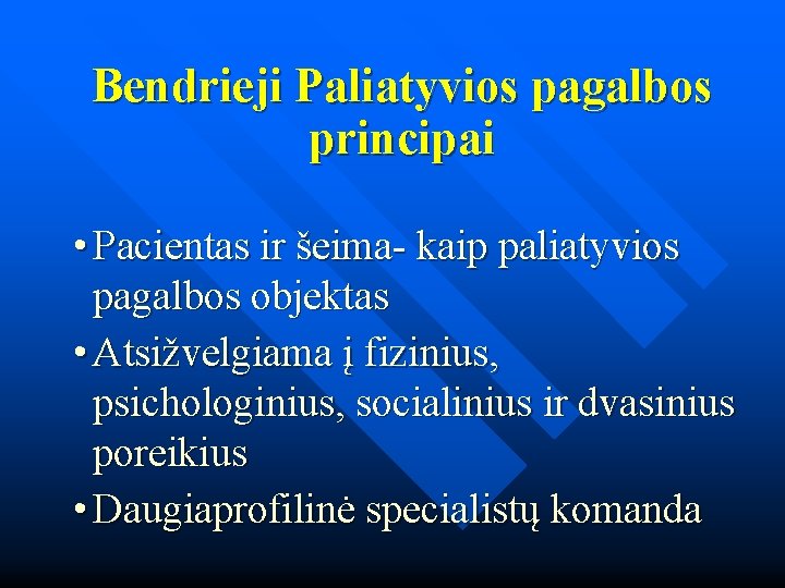 Bendrieji Paliatyvios pagalbos principai • Pacientas ir šeima- kaip paliatyvios pagalbos objektas • Atsižvelgiama