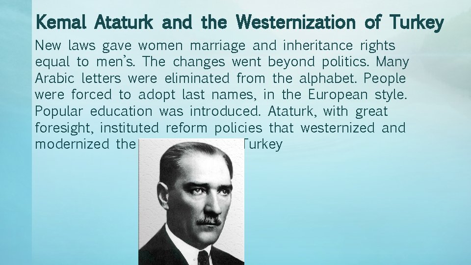 Kemal Ataturk and the Westernization of Turkey New laws gave women marriage and inheritance