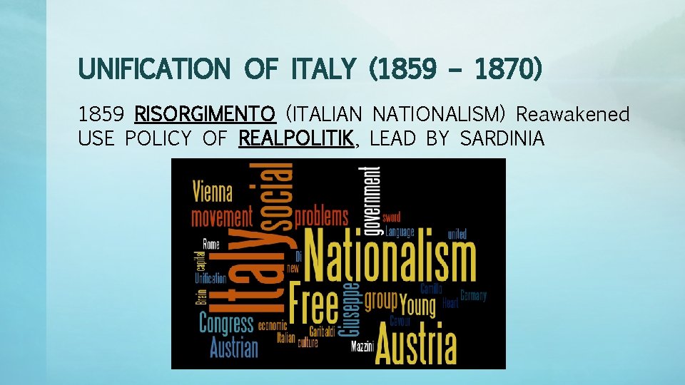 UNIFICATION OF ITALY (1859 – 1870) 1859 RISORGIMENTO (ITALIAN NATIONALISM) Reawakened USE POLICY OF