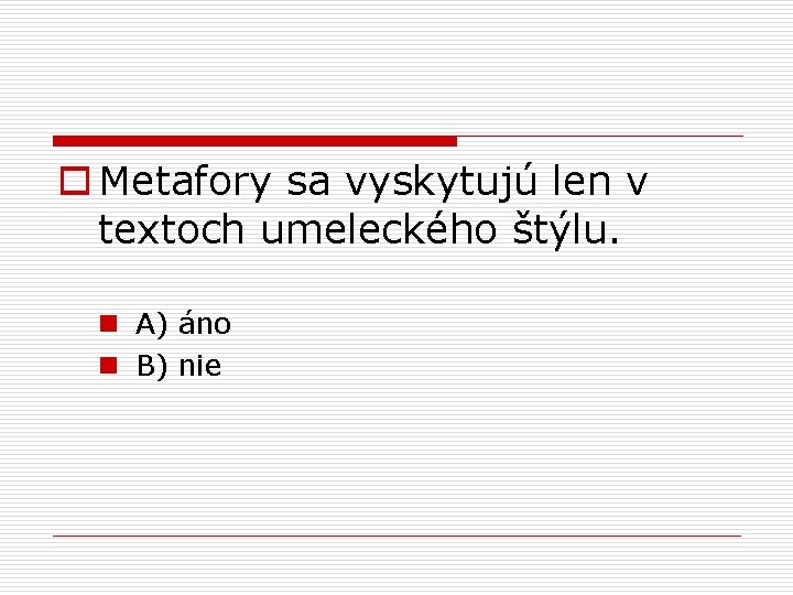 o Metafory sa vyskytujú len v textoch umeleckého štýlu. n A) áno n B)