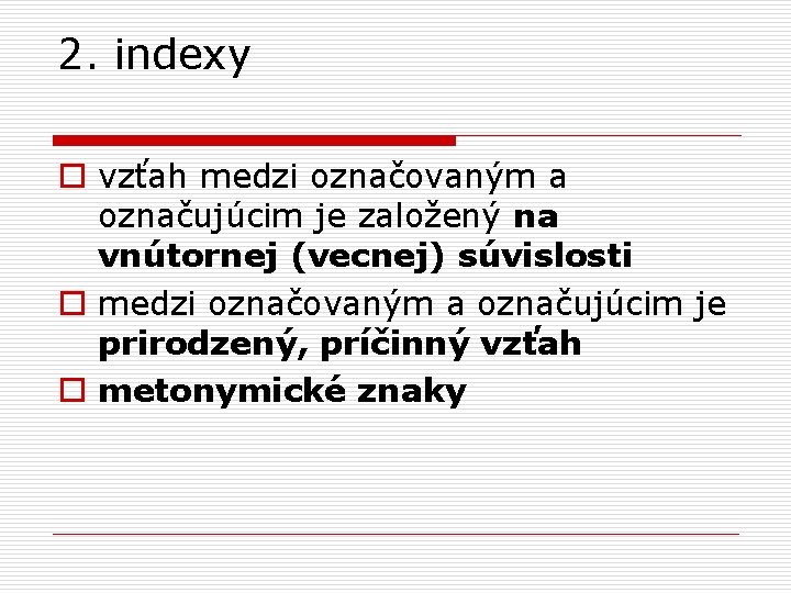 2. indexy o vzťah medzi označovaným a označujúcim je založený na vnútornej (vecnej) súvislosti