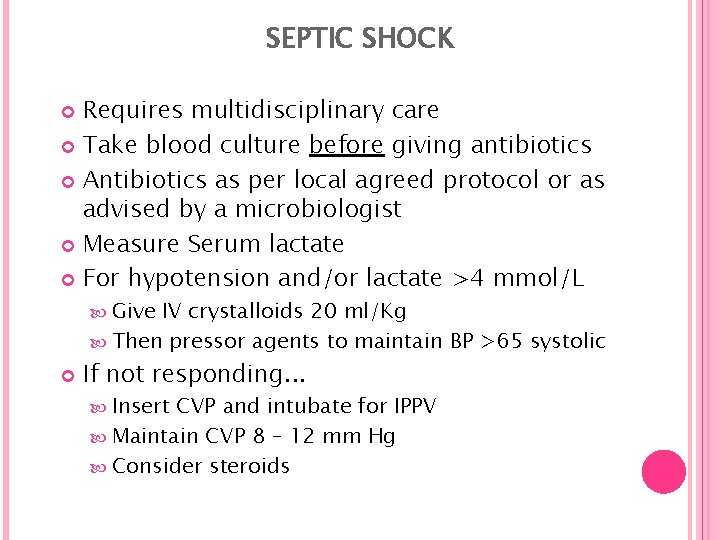 SEPTIC SHOCK Requires multidisciplinary care Take blood culture before giving antibiotics Antibiotics as per