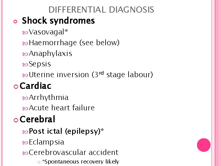  DIFFERENTIAL DIAGNOSIS Shock syndromes Vasovagal* Haemorrhage Anaphylaxis Sepsis Uterine Cardiac (see below) inversion