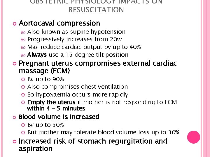OBSTETRIC PHYSIOLOGY IMPACTS ON RESUSCITATION Aortocaval compression Also known as supine hypotension Progressively increases