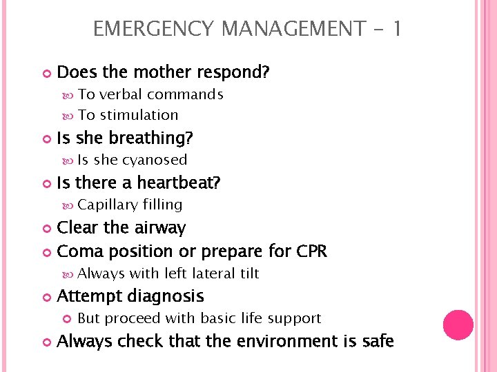 EMERGENCY MANAGEMENT - 1 Does the mother respond? To verbal commands To stimulation Is