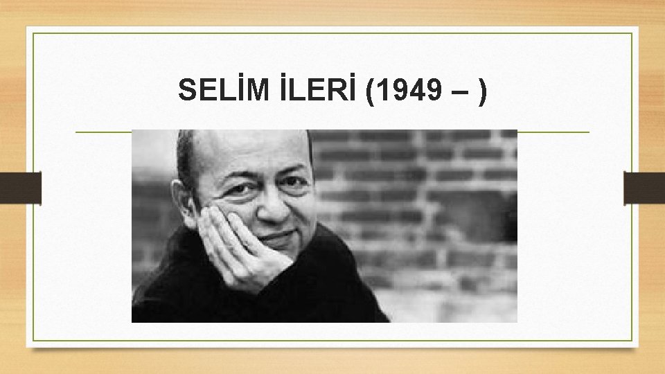 SELİM İLERİ (1949 – ) 