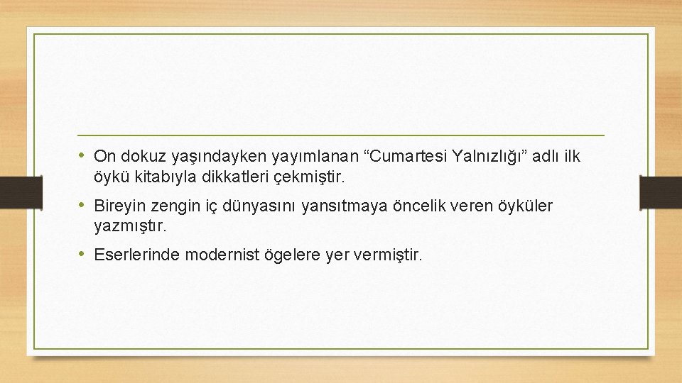  • On dokuz yaşındayken yayımlanan “Cumartesi Yalnızlığı” adlı ilk öykü kitabıyla dikkatleri çekmiştir.