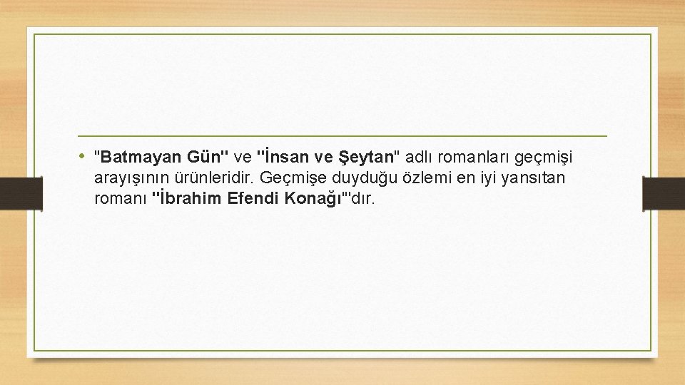  • "Batmayan Gün" ve "İnsan ve Şeytan" adlı romanları geçmişi arayışının ürünleridir. Geçmişe