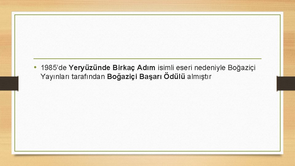  • 1985’de Yeryüzünde Birkaç Adım isimli eseri nedeniyle Boğaziçi Yayınları tarafından Boğaziçi Başarı